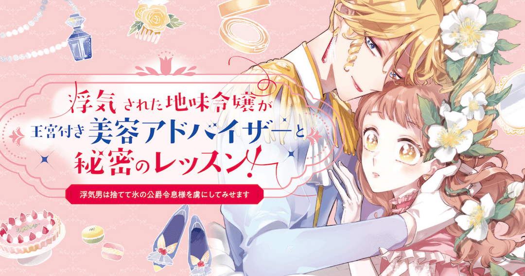 浮気された地味令嬢が王宮付き美容アドバイザーと秘密のレッスン！〜浮気男は捨てて氷の公爵令息様を虜にしてみせます〜