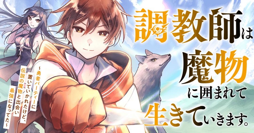 調教師は魔物に囲まれて生きていきます。～勇者パーティーに置いていかれたけど、伝説の魔物と出会い最強になってた～